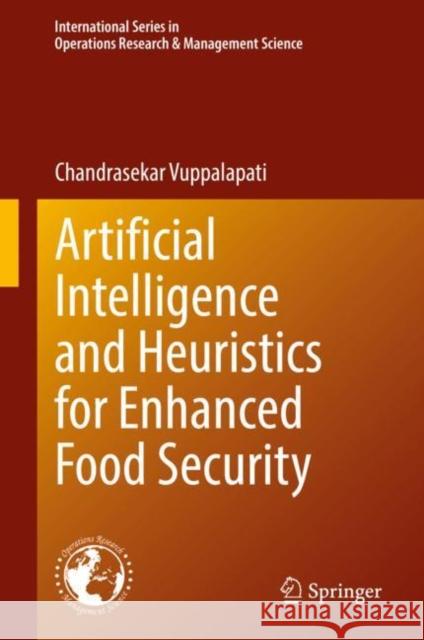 Artificial Intelligence and Heuristics for Enhanced Food Security Chandrasekar Vuppalapati   9783031087424 Springer International Publishing AG
