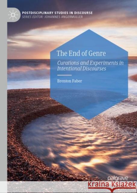 The End of Genre: Curations and Experiments in Intentional Discourses Faber, Brenton 9783031087462 Springer International Publishing AG