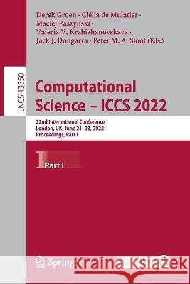 Computational Science - Iccs 2022: 22nd International Conference, London, Uk, June 21-23, 2022, Proceedings, Part I Groen, Derek 9783031087509 Springer International Publishing