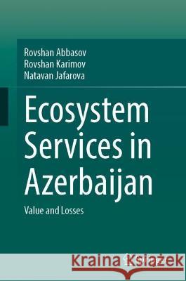 Ecosystem Services in Azerbaijan: Value and Losses Abbasov, Rovshan 9783031087691 Springer International Publishing
