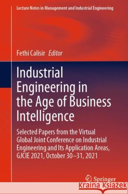 Industrial Engineering in the Age of Business Intelligence: Selected Papers from the Virtual Global Joint Conference on Industrial Engineering and Its Calisir, Fethi 9783031087813