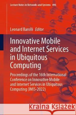 Innovative Mobile and Internet Services in Ubiquitous Computing: Proceedings of the 16th International Conference on Innovative Mobile and Internet Se Barolli, Leonard 9783031088186 Springer International Publishing
