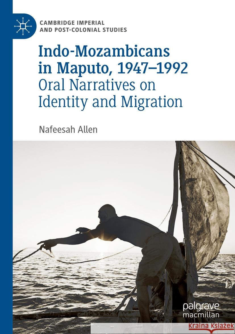 Indo-Mozambicans in Maputo, 1947-1992 Nafeesah Allen 9783031088285 Springer International Publishing