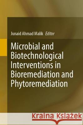 Microbial and Biotechnological Interventions in Bioremediation and Phytoremediation Junaid Ahmad Malik   9783031088292