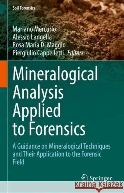Mineralogical Analysis Applied to Forensics: A Guidance on Mineralogical Techniques and Their Application to the Forensic Field Mariano Mercurio Alessio Langella Rosa Maria D 9783031088339 Springer