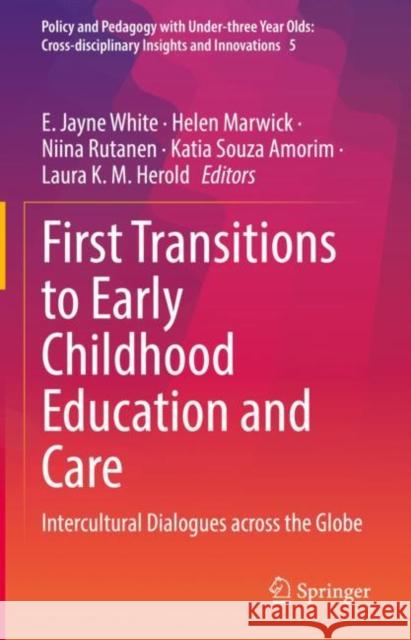 First Transitions to Early Childhood Education and Care: Intercultural Dialogues Across the Globe White, E. Jayne 9783031088506