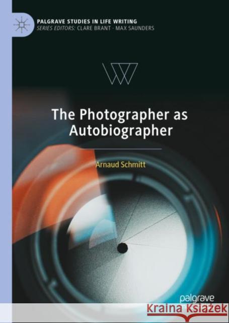 The Photographer as Autobiographer Arnaud Schmitt 9783031088544