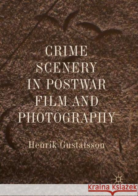 Crime Scenery in Postwar Film and Photography Henrik Gustafsson   9783031088889 Palgrave Macmillan