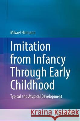Imitation from Infancy Through Early Childhood: Typical and Atypical Development Mikael Heimann   9783031088988 Springer International Publishing AG