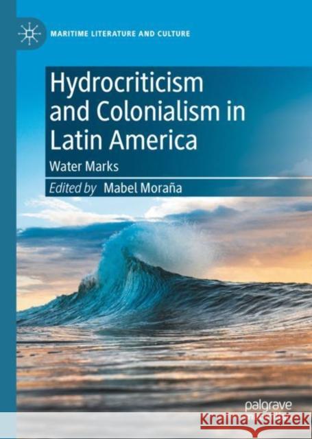 Hydrocriticism and Colonialism in Latin America: Water Marks  9783031089022 Springer International Publishing AG