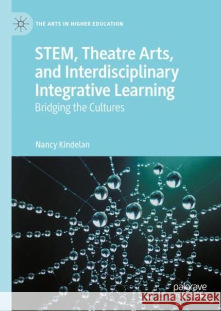 Stem, Theatre Arts, and Interdisciplinary Integrative Learning: Bridging the Cultures Kindelan, Nancy 9783031089060 Springer International Publishing AG
