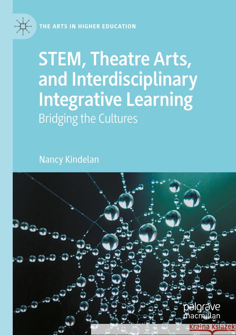 STEM, Theatre Arts, and Interdisciplinary Integrative Learning Nancy Kindelan 9783031089091 Springer International Publishing