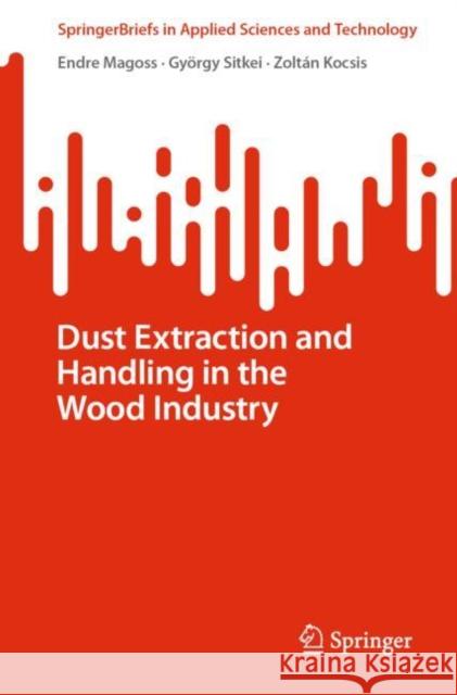 Dust Extraction and Handling in the Wood Industry Endre Magoss, Sitkei, György, Kocsis, Zoltán 9783031089145