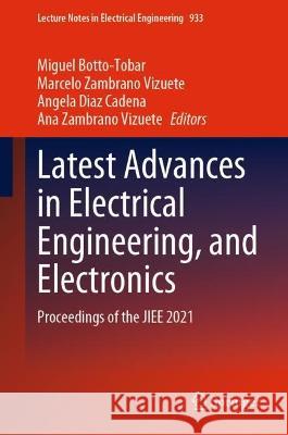 Latest Advances in Electrical Engineering, and Electronics: Proceedings of the JIEE 2021 Miguel Botto-Tobar Marcelo Zambrano Vizuete Angela Diaz Cadena 9783031089411 Springer International Publishing AG