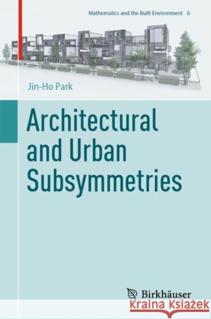 Architectural and Urban Subsymmetries Jin-Ho Park   9783031089459 Birkhauser Verlag AG