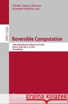 Reversible Computation: 14th International Conference, Rc 2022, Urbino, Italy, July 5-6, 2022, Proceedings Mezzina, Claudio Antares 9783031090042 Springer International Publishing
