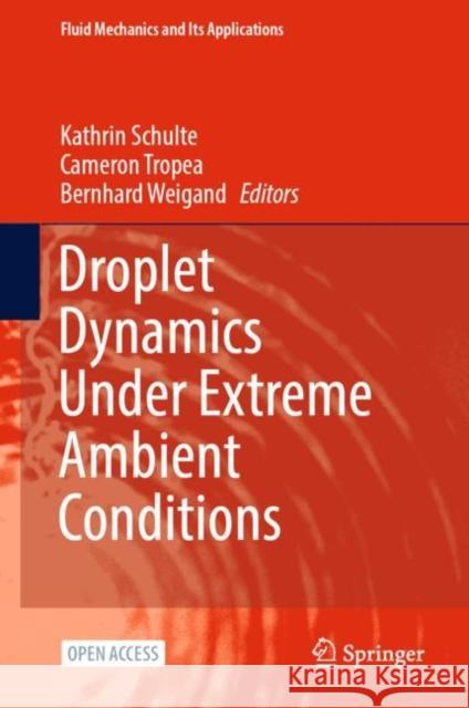 Droplet Dynamics Under Extreme Ambient Conditions Kathrin Schulte, Cameron Tropea, Bernhard Weigand 9783031090073