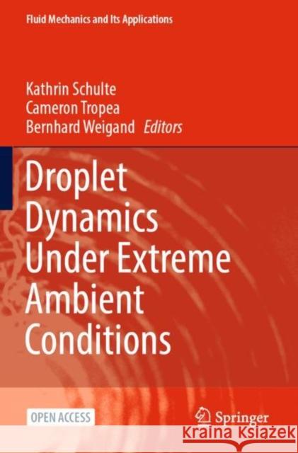 Droplet Dynamics Under Extreme Ambient Conditions Kathrin Schulte, Cameron Tropea, Bernhard Weigand 9783031090103