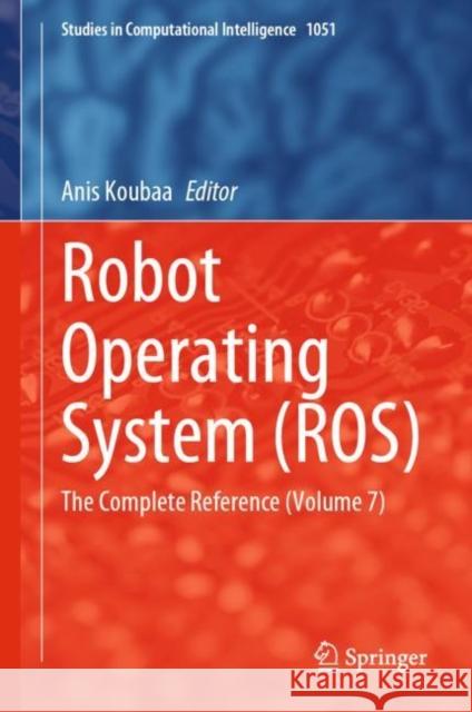Robot Operating System (ROS): The Complete Reference (Volume 7) Anis Koubaa 9783031090615