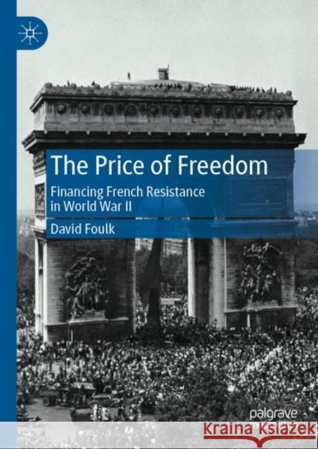 The Price of Freedom: Financing French Resistance in World War II Foulk, David 9783031090653 Springer International Publishing AG