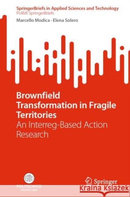 Brownfield Transformation in Fragile Territories: An Interreg-Based Action Research Marcello Modica Elena Solero  9783031090820 Springer International Publishing AG