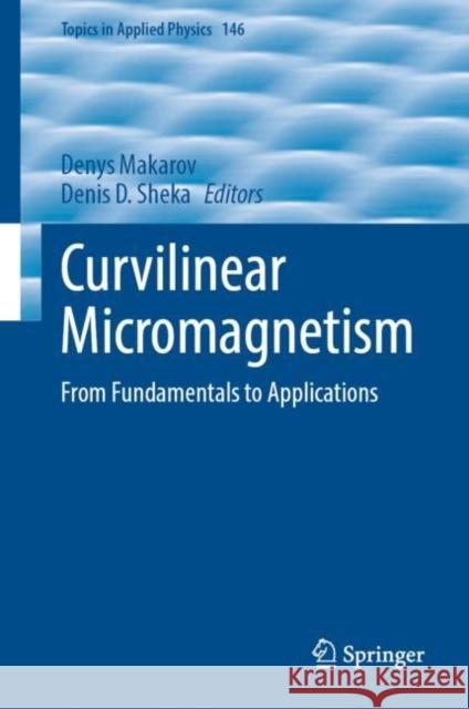 Curvilinear Micromagnetism: From Fundamentals to Applications Denys Makarov Denis D. Sheka 9783031090851 Springer