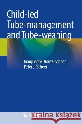 Child-led Tube-management and Tube-weaning Marguerite Dunitz-Scheer, Peter J. Scheer 9783031090929