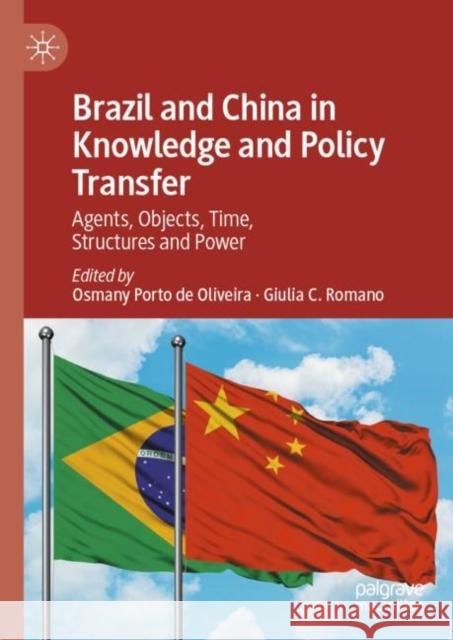 Brazil and China in Knowledge and Policy Transfer: Agents, Objects, Time, Structures and Power Porto De Oliveira, Osmany 9783031091155