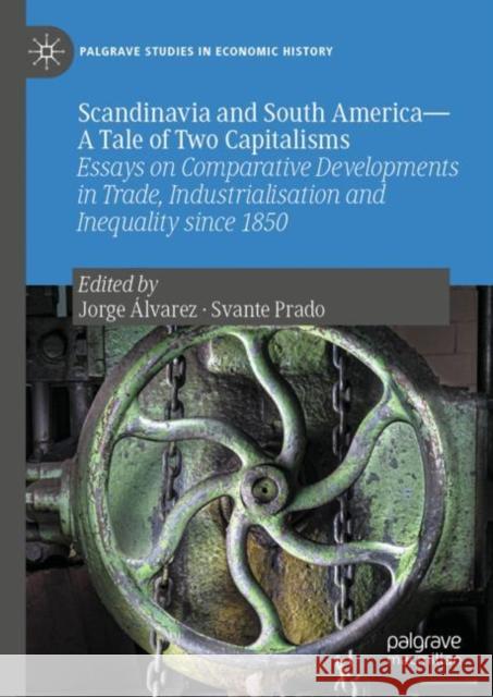 Scandinavia and South America--A Tale of Two Capitalisms: Essays on Comparative Developments in Trade, Industrialisation and Inequality Since 1850 Álvarez, Jorge 9783031091971 Springer International Publishing AG