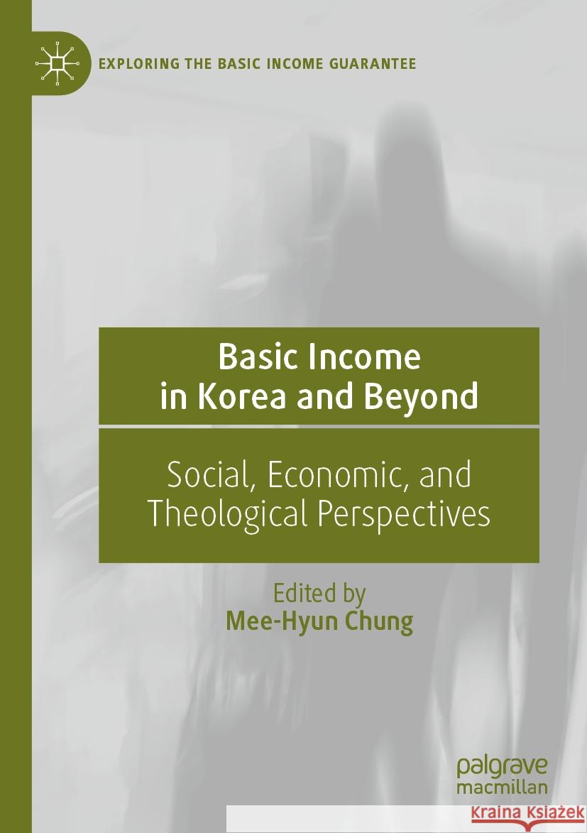 Basic Income in Korea and Beyond: Social, Economic, and Theological Perspectives Mee-Hyun Chung 9783031092046 Palgrave MacMillan