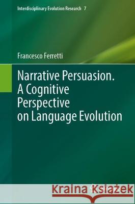 Narrative Persuasion. a Cognitive Perspective on Language Evolution Ferretti, Francesco 9783031092053
