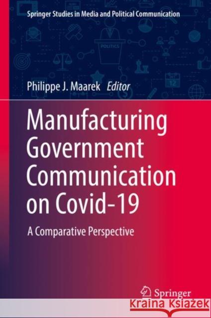 Manufacturing Government Communication on Covid-19: A Comparative Perspective Maarek, Philippe J. 9783031092299 Springer International Publishing