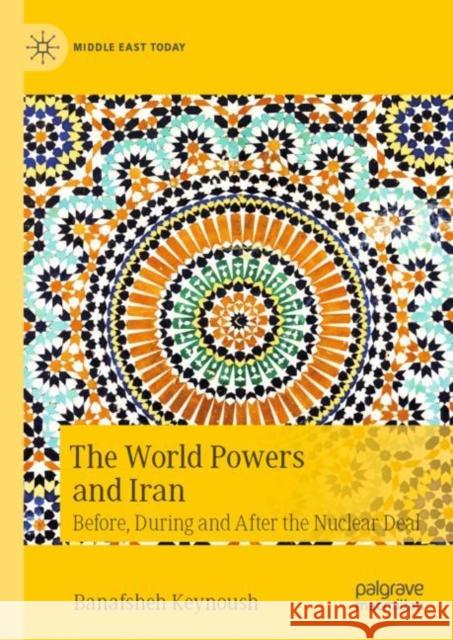 The World Powers and Iran: Before, During and After the Nuclear Deal Keynoush, Banafsheh 9783031092480 Springer International Publishing AG