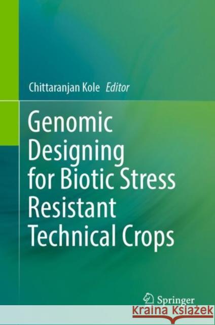 Genomic Designing for Biotic Stress Resistant Technical Crops Chittaranjan Kole   9783031092923 Springer International Publishing AG