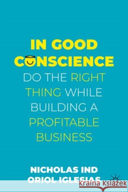 In Good Conscience: Do the Right Thing While Building a Profitable Business Ind, Nicholas 9783031093371 Springer International Publishing AG