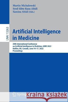 Artificial Intelligence in Medicine: 20th International Conference on Artificial Intelligence in Medicine, Aime 2022, Halifax, Ns, Canada, June 14-17, Michalowski, Martin 9783031093418