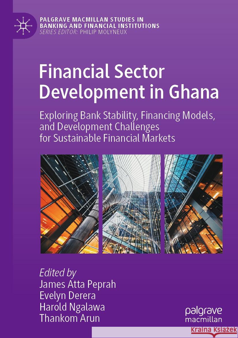 Financial Sector Development in Ghana: Exploring Bank Stability, Financing Models, and Development Challenges for Sustainable Financial Markets James Atta Peprah Evelyn Derera Harold Ngalawa 9783031093470 Palgrave MacMillan