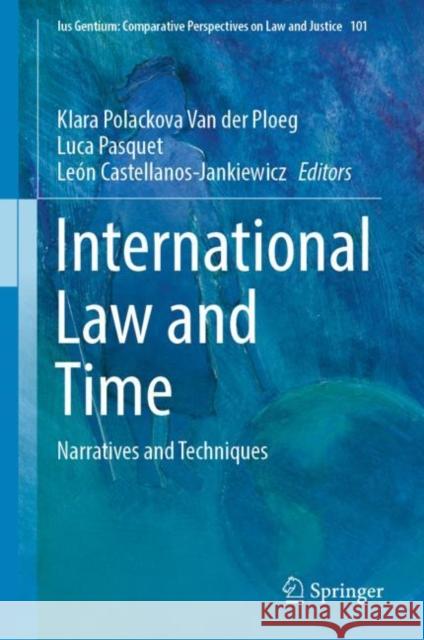 International Law and Time: Narratives and Techniques Klara Polackov Luca Pasquet Le?n Castellanos-Jankiewicz 9783031094644 Springer