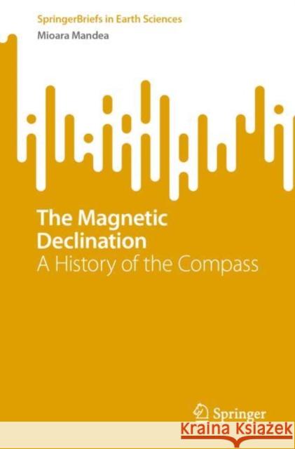 The Magnetic Declination: A History of the Compass Mandea, Mioara 9783031094750 Springer International Publishing