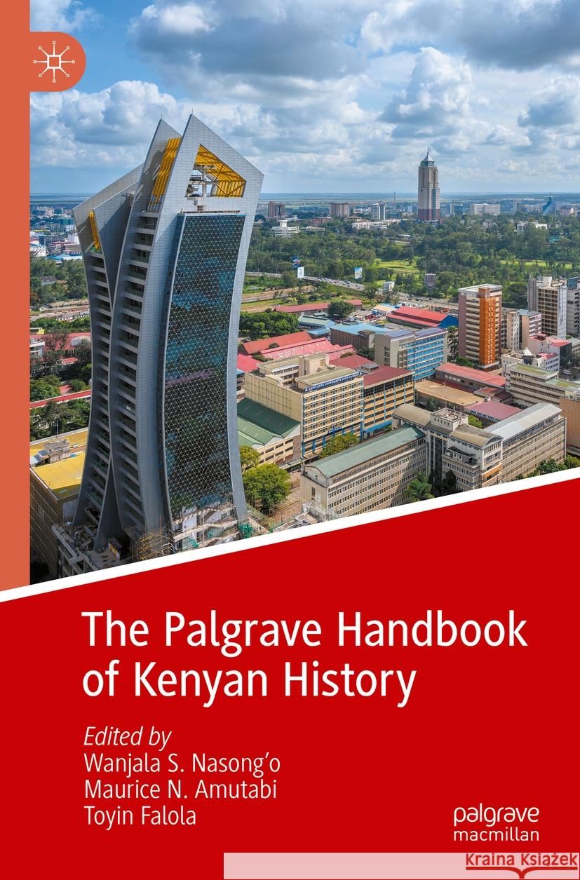 The Palgrave Handbook of Kenyan History Wanjala S. Nasong'o Maurice N. Amutabi Toyin Falola 9783031094897 Palgrave MacMillan