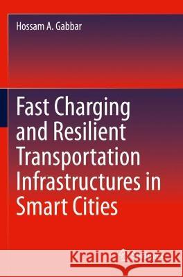 Fast Charging and Resilient Transportation Infrastructures in Smart Cities Hossam A. Gabbar 9783031095023 Springer International Publishing
