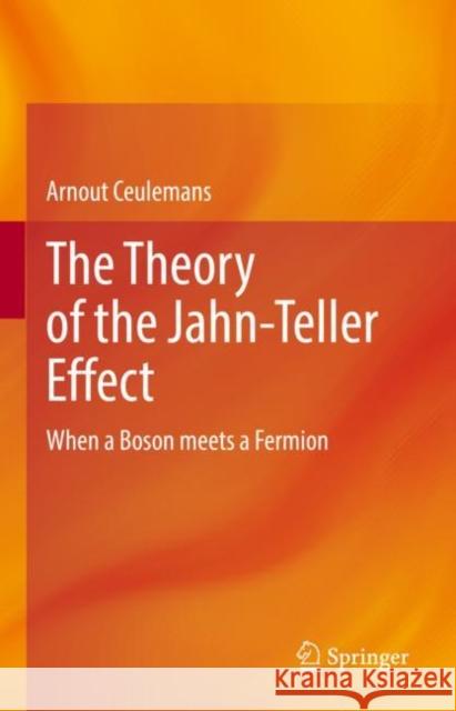 The Theory of the Jahn-Teller Effect: When a Boson Meets a Fermion Ceulemans, Arnout 9783031095276 Springer International Publishing AG