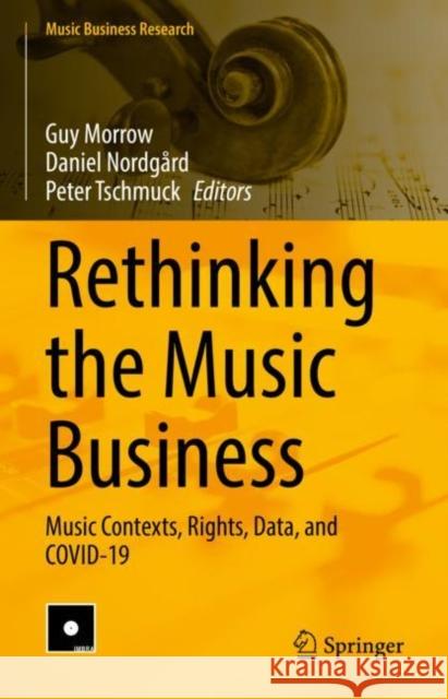 Rethinking the Music Business: Music Contexts, Rights, Data, and Covid-19 Morrow, Guy 9783031095313