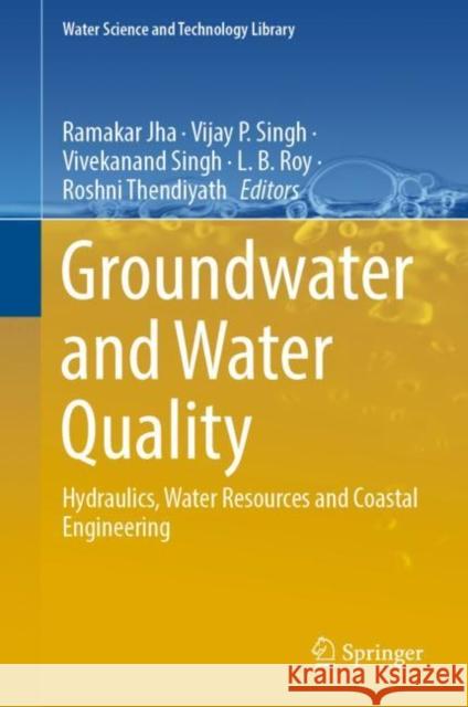 Groundwater and Water Quality: Hydraulics, Water Resources and Coastal Engineering Ramakar Jha Vijay P. Singh Vivekanand Singh 9783031095504