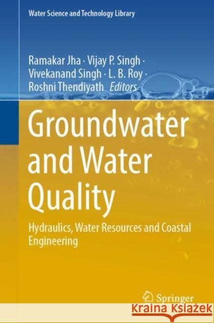 Groundwater and Water Quality: Hydraulics, Water Resources and Coastal Engineering Ramakar Jha Vijay P. Singh Vivekanand Singh 9783031095504 Springer International Publishing AG