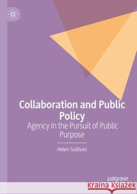 Collaboration and Public Policy: Agency in the Pursuit of Public Purpose Sullivan, Helen 9783031095849 Springer International Publishing AG
