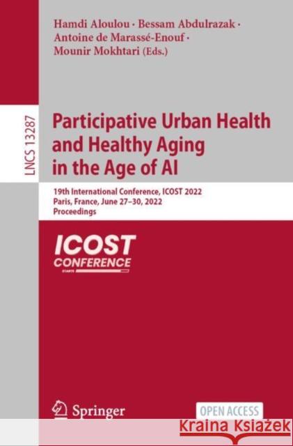 Participative Urban Health and Healthy Aging in the Age of AI: 19th International Conference, Icost 2022, Paris, France, June 27-30, 2022, Proceedings Aloulou, Hamdi 9783031095924 Springer International Publishing