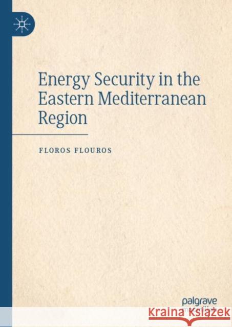 Energy Security in the Eastern Mediterranean Region Floros Flouros 9783031096020