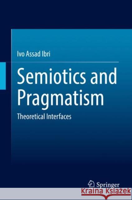 Semiotics and Pragmatism: Theoretical Interfaces Ibri, Ivo Assad 9783031096242 Springer International Publishing
