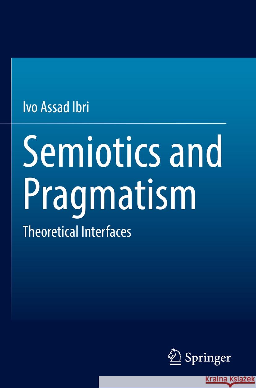Semiotics and Pragmatism Ivo Assad Ibri 9783031096273 Springer International Publishing